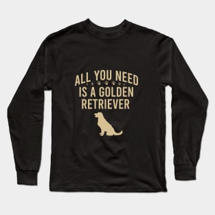 All you need is a golden retriever Long Sleeve T-Shirt